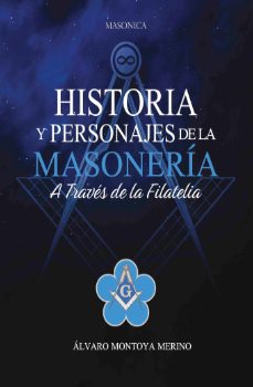 historia y personajes de la masoneria a traves de la filatelia-alvaro montoya merino-9788419985088