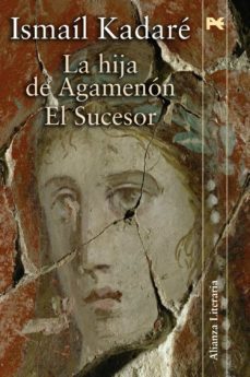 la hija de agamenon / el sucesor-ismail kadare-9788420647388