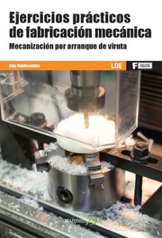 ejercicios practicos de fabricacion mecanica. mecanizacion por arranque de viruta-eloy valdecantos-9788426728388