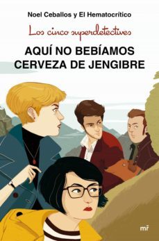 los cinco superdetectives: aquí no bebíamos cerveza de jengibre-noel ceballos gimenez-9788427044388