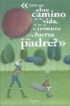 que nos abre camino en la vida, si no es la ternura y la fuerza d e un padre-9788431540388