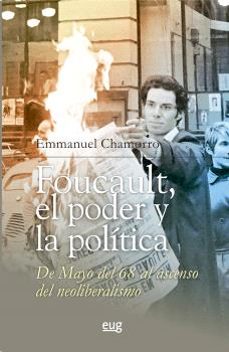 foucault, el poder y la politica, de mayo del 68 al ascenso del n eoliberalismo-emmanuel chamorro sanchez-9788433874788
