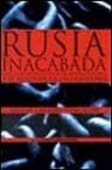 rusia inacabada: las claves de la caida de un sistema politico y el resurgir de un nuevo pais-9788434509788
