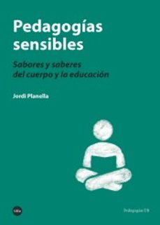 pedagogias sensibles: sabores y saberes del cuerpo y la educacion-9788447541188