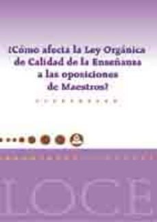 ¿como afecta la ley organica de calidad de la enseñanza a las opo siciones de maestros?-9788466522588