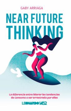 near future thinking: la diferencia entre liderar las tendencias de consumo o ser arrastrado por ellas . (ebook)-gabriela arriaga-9788468545288