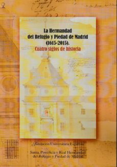 la hermandad del refugio y piedad de madrid (1615-2015): cuatro siglos de historia-9788473928588