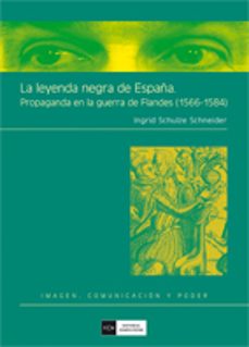 la leyenda negra de españa: propaganda en la guerra de flandes (1 566-1584)-ingrid schulze schneider-9788474919288