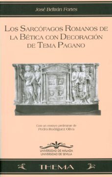 los sarcofagos romanos de la betica con decoracion de tema pagano-jose beltran fortes-9788474967388