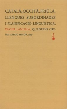 catala, occita, friula: llengues subordinades i planificacio...-xavier lamuela-9788477270188