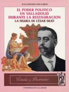 el poder politico en valladolid durante la restauracion la figura de cesar silio-9788477626688