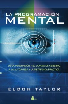 la programacion mental: de la persuasion y el lavado de cerebro a la autoayuda y la metafisica practica-eldon taylor-9788478087488