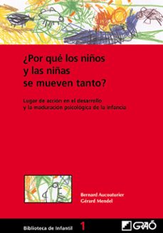 ¿por que los niños y las niñas se mueven tanto? lugar de accion e n el desarrollo psicomotor y la maduracion psicologica de la infancia-9788478273188