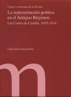 representacion politica en el antiguo regimen: las cortes de cast illa 1655-1834-felipe lorenzana de la puente-9788479434588