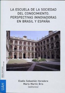 la escuela de la sociedad del conocimiento. perspectivas innovado ras en brasil y españa-eladio sebastian heredero-9788481389388