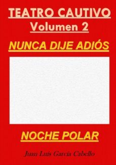 teatro cautivo (volumen 2): nunca dije adios - noche polar (ebook)-juan luis garcia cabello-9788483266588