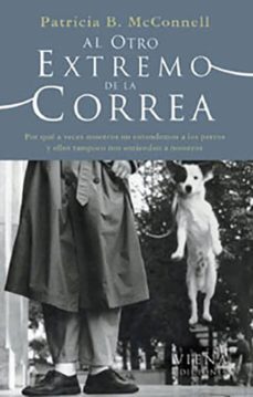 al otro extremo de la correa: por que a veces no entendemos a los perros y ellos tampoco nos entienden a nosotros-9788483303788