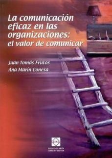 la comunicacion eficaz en las organizaciones: el valor de comunic ar-juan tomas frutos-9788484255888