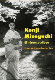 kenji mizoguchi, el heroe sacrilego-juan a. hernandez-9788489564688