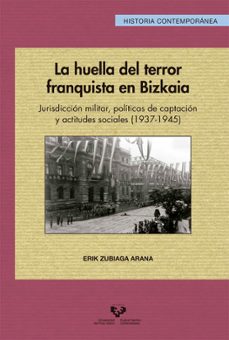 la huella del terror franquista en bizkaia. jurisdiccion militar, politicas de captacion y actitudes sociales (1937-1945)-erik zubiaga arana-9788490825488