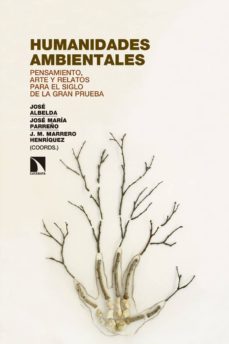 humanidades ambientales: pensamiento, arte y relatos para el siglo de la gran prueba-jose albelda-jose maria parreño-jose manuel marrero henriquez-9788490974988