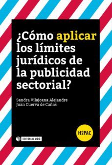 ¿como aplicar los limites juridicos de la publicidad sectorial?-sandra vilajoana alejandre-9788491166788