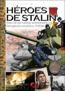 heroes de stalin. ases de las fuerzas acorazadas del ejercito sovietico (1939-1945)-e.m. canales-a. sanz liaño-9788492714988