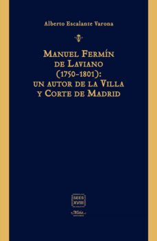 manuel fermin de laviano (1750-1801): un autor de la villa y corte de madrid-alberto escalante varona-9788492724888