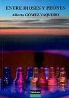 entre dioses y peones-alberto gomez vaquero-9788493629588