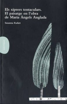 els xiprers tentaculars. el paisatge en l obra de maria angels an glada-susanna rafart-9788493716288