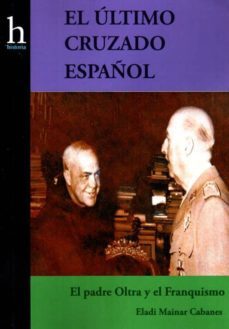el ultimo cruzado español:  el padre oltra y el franquismo-9788493922788