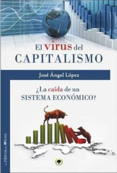 el virus del capitalismo-jose angel lopez-9788494214288