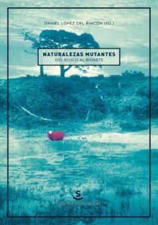 naturalezas mutantes: del bosco al bioarte-daniel lopez del rincon-9788494611988