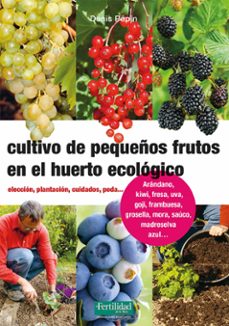 cultivo de pequeños frutos en el huerto ecologico. eleccion, plan tacion, cuidados, poda-denis pepin-9788494826788