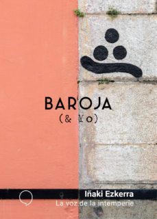 baroja y yo: la voz de la intemperie-iñaki ezkerra-9788494847288