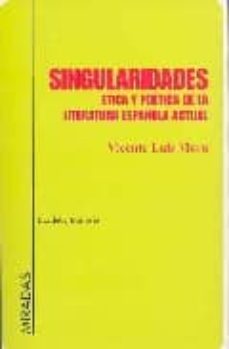 singularidades: etica y poetica de la literatura española actual-9788495408488