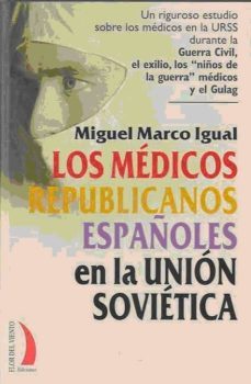 los medicos republicanos españoles en la union sovietica: un rigu roso estudio sobre los medicos en la urss-miguel marco igual-9788496495388