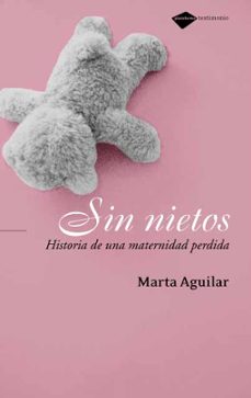 sin nietos: historia de una maternidad perdida-marta aguilar-9788496981188