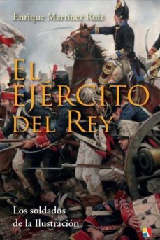 el ejercito del rey: los soldados de la ilustracion-enrique martinez ruiz-9788497391788