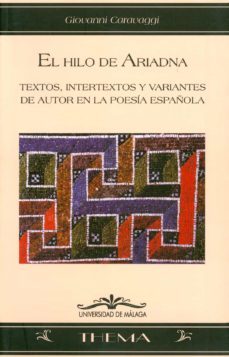 el hilo de ariadna: textos, intertextos y variantes de autor en l a poesia española-giovanni caravaggi-9788497471688