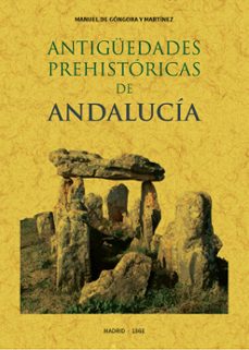 antiguedades prehistoricas de andalucia: inscripciones, armas, ut ensilios y otros importantes objetos (facsimil)-manuel de gongora y martinez-9788497611688