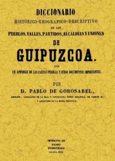 guipuzcoa: diccionario historico-geografico-descriptivo de los pu eblos, valles, alcaldias y uniones de guipuzcoa (ed. facsimil)-pablo de gorosabel-9788497613088