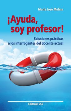 ayuda, soy profesor: soluciones practicas a los interrogantes del docente actual-9788498426588