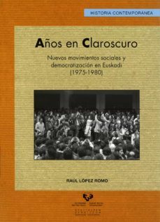 años en claroscuro: nuevos movimientos sociales y democratizacion en euskadi (1975-1980)-raul lopez romo-9788498605488