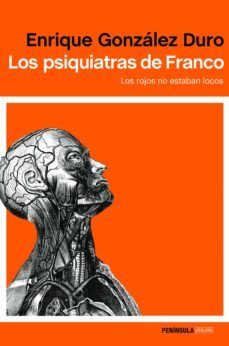 los psiquiatras de franco: los rojos no estban locos-enrique gonzalez duro-9788499425788