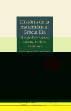 historia de la matematica. grecia iiia (el segle d or: aristeu, e udem, euclides i aristarc)-josep pla i carrera-9788499655888