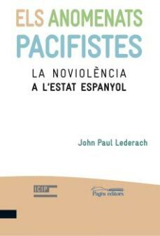 els anomenats pacifistes: la noviolencia a l'estat espanyol-john paul lederach-9788499751788