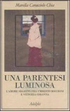 una parentesi luminosa l amore segreto fra umberto boccioni e vit toria colonna-marella caracciolo-9788845922688