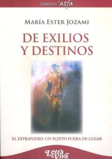 de exilios y destinos. el extranjero: un sujeto fuera de lugar-maria ester jozami-9789506493288