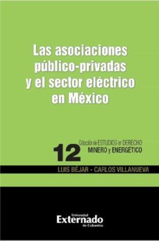 las asociaciones publico-privadas y el sector electrico en mexico (ebook)-luis bejar-carlos villanueva-9789587905588